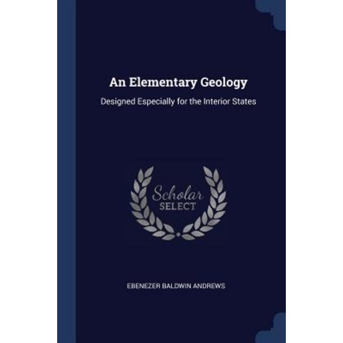 An Elementary Geology: Designed Especially for the Interior States Paperback, Sagwan Press