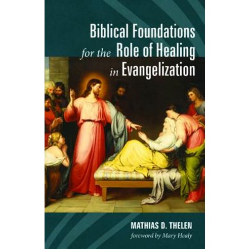 Biblical Foundations for the Role of Healing in Evangelization Paperback, Wipf & Stock Publishers