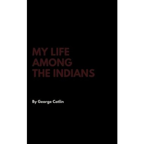 My Life Among the Indians Hardcover, Lulu.com