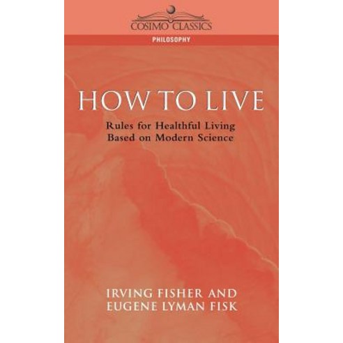 How to Live: Rules for Healthful Living Based on Modern Science Paperback, Cosimo Classics
