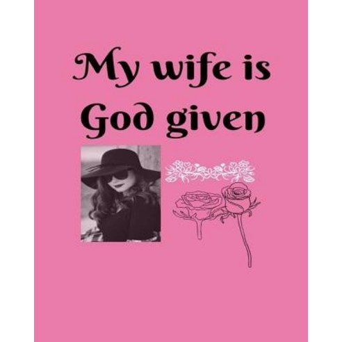My Wife Is God Given Paperback, Createspace Independent Publishing Platform