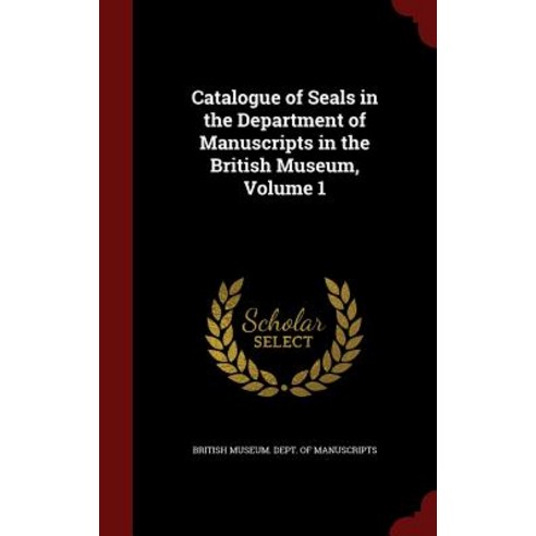 Catalogue of Seals in the Department of Manuscripts in the British Museum Volume 1 Hardcover, Andesite Press