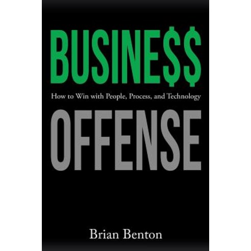 Business Offense: How to Win with People Process and Technology Paperback, WestBow Press