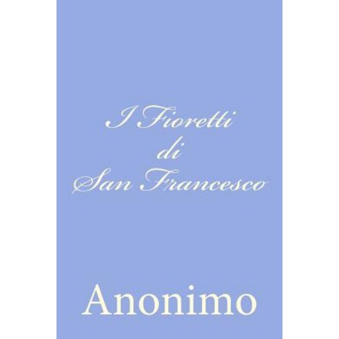 I Fioretti Di San Francesco Paperback, Createspace Independent Publishing Platform
