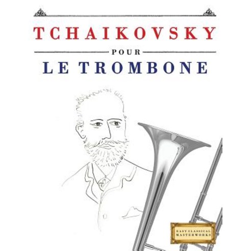 Tchaikovsky Pour Le Trombone: 10 Pieces Faciles Pour Le Trombone Debutant Livre Paperback, Createspace Independent Publishing Platform