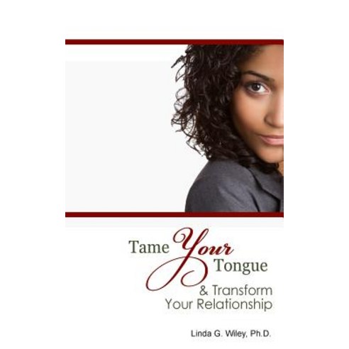 Tame Your Tongue & Transform Your Relationship Paperback, Createspace