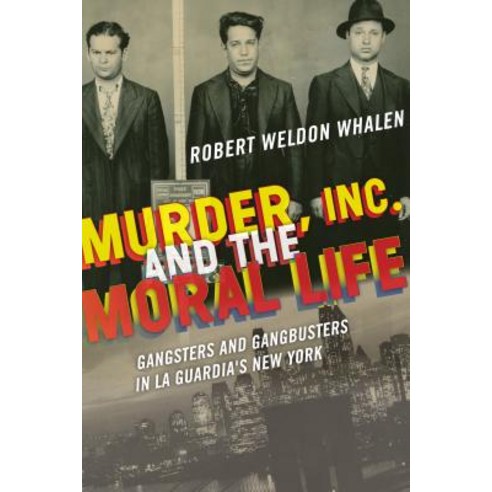 Murder Inc. and the Moral Life: Gangsters and Gangbusters in La Guardia''s New York Paperback, Fordham University Press