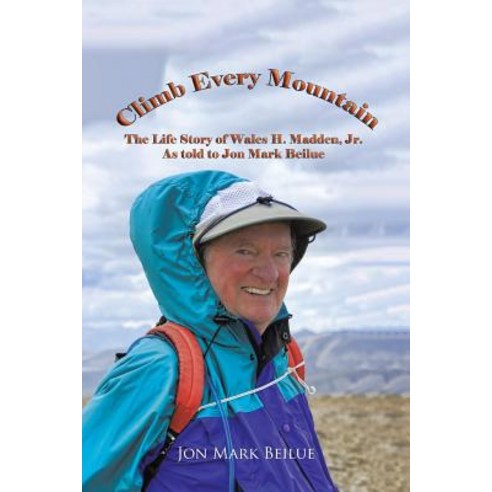 Climb Every Mountain: The Life Story of Wales H. Madden Jr. as Told to Jon Mark Beilue Paperback, Authorhouse
