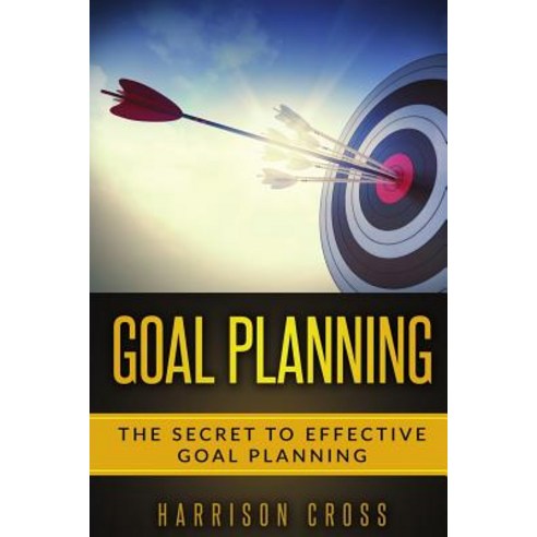 Goal Planning: The Secret to Effective Goal Planning Paperback, Createspace Independent Publishing Platform