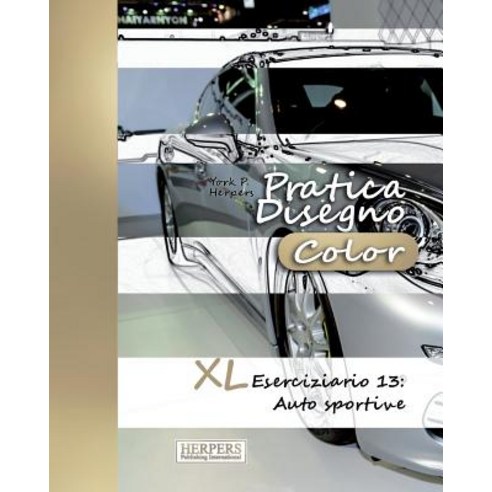 Pratica Disegno [Color] - XL Eserciziario 13: Auto Sportive Paperback, Createspace Independent Publishing Platform