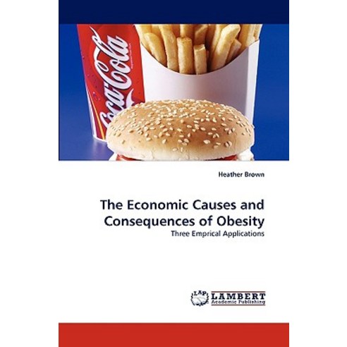 The Economic Causes and Consequences of Obesity Paperback, LAP Lambert Academic Publishing