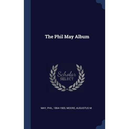 The Phil May Album Hardcover, Sagwan Press