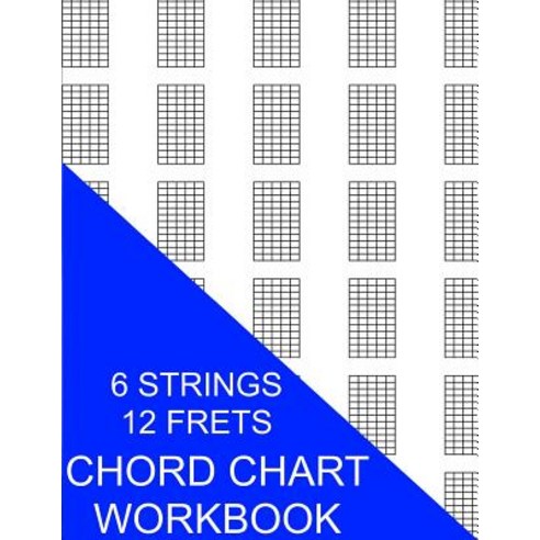 Chord Chart Workbook: 6 Strings 12 Frets Paperback, Createspace Independent Publishing Platform