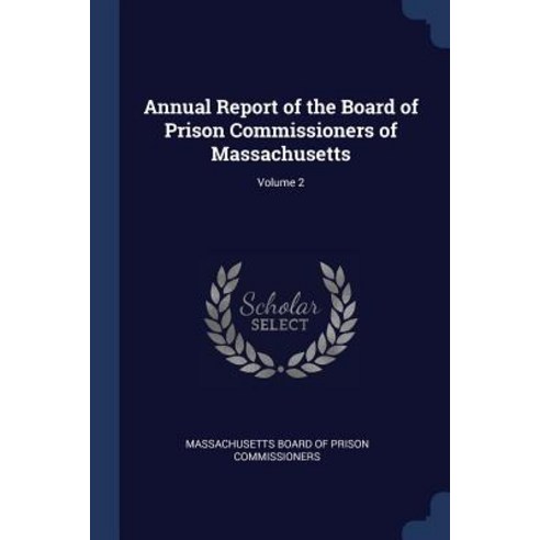 Annual Report of the Board of Prison Commissioners of Massachusetts; Volume 2 Paperback, Sagwan Press