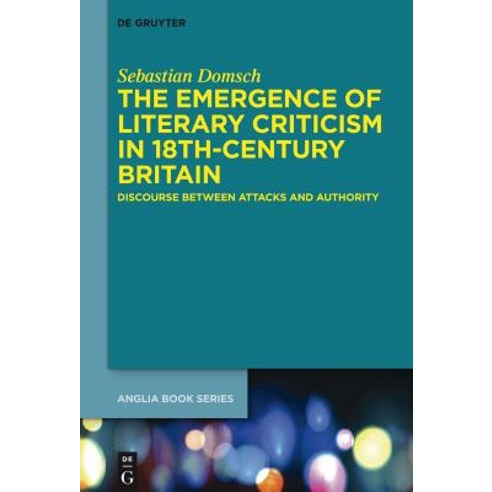 The Emergence of Literary Criticism in 18th-Century Britain: Discourse Between Attacks and Authority Hardcover, Walter de Gruyter