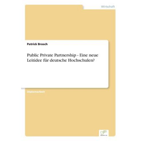 Public Private Partnership - Eine Neue Leitidee Fur Deutsche Hochschulen? Paperback, Diplom.de