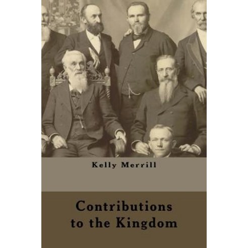 Contributions to the Kingdom: Unique Accomplishments of the Latter-Day Prophets Paperback, Createspace Independent Publishing Platform
