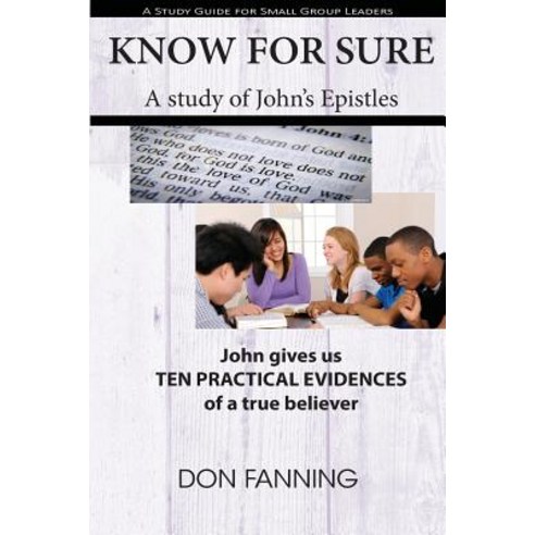 Know for Sure: John Gives Us Ten Practical Evidences of a True Believer Paperback, Createspace Independent Publishing Platform