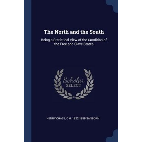 The North and the South: Being a Statistical View of the Condition of the Free and Slave States Paperback, Sagwan Press
