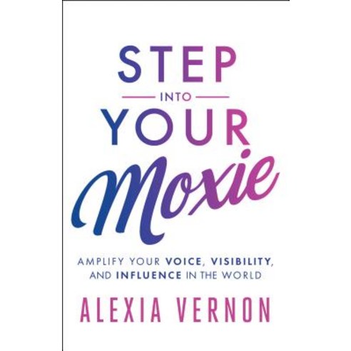 Step Into Your Moxie: Amplify Your Voice Visibility and Influence in the World Paperback, New World Library