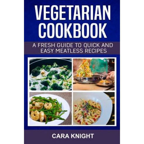 Vegetarian Cookbook: A Fresh Guide to Quick and Easy Meatless Recipes Paperback, Createspace Independent Publishing Platform