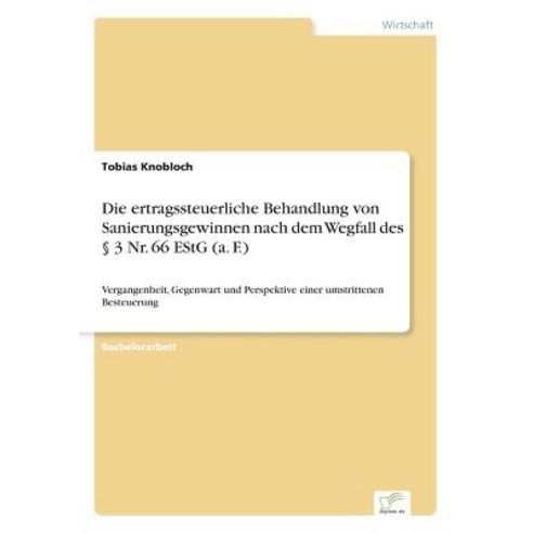 Die Ertragssteuerliche Behandlung Von Sanierungsgewinnen Nach Dem Wegfall Des 3 NR. 66 Estg (A. F.) Paperback, Diplom.de