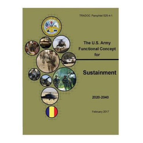 Tradoc Pamphlet (Tp) 525-4-1 the U.S. Army Functional Concept for Sustainment (Afc-S) Feb 2017 Paperback, Createspace Independent Publishing Platform