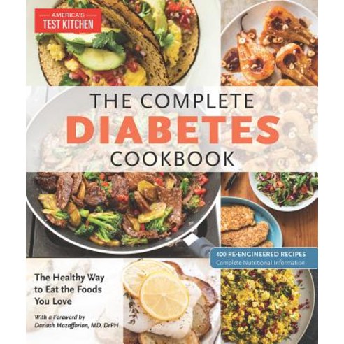 The Complete Diabetes Cookbook: 400 Kitchen-Tested Recipes for Eating What You Love Paperback, America''s Test Kitchen