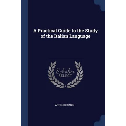 A Practical Guide to the Study of the Italian Language Paperback, Sagwan Press