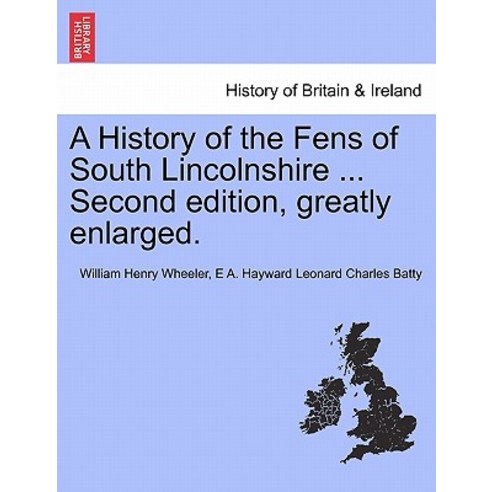 A History of the Fens of South Lincolnshire ... Second Edition Greatly Enlarged. Paperback, British Library, Historical Print Editions