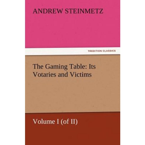 The Gaming Table: Its Votaries and Victims Paperback, Tredition Classics