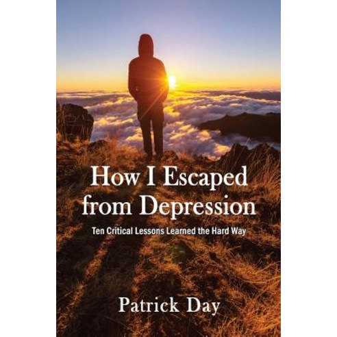 How I Escaped from Depression: Ten Critical Lessons Learned the Hard Way Paperback, Pyramid Publishers