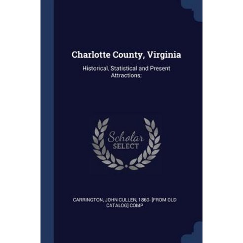 Charlotte County Virginia: Historical Statistical and Present Attractions; Paperback, Sagwan Press