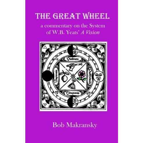 The Great Wheel: A Commentary on the System of W.B. Yeats'' a Vision Paperback, Createspace Independent Publishing Platform