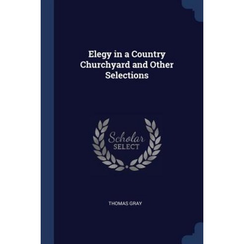 Elegy in a Country Churchyard and Other Selections Paperback, Sagwan Press