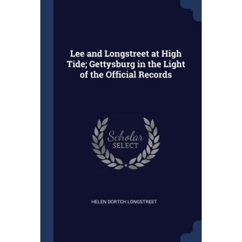 Lee and Longstreet at High Tide; Gettysburg in the Light of the Official Records Paperback, Sagwan Press