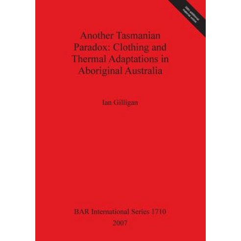 Another Tasmanian Paradox: Clothing and Thermal Adaptions in Aboriginal Australia Paperback, British Archaeological Reports Oxford Ltd