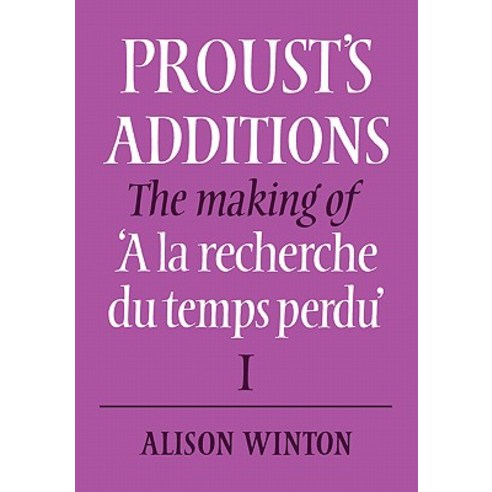Proust`s Additions:The Making of `a La Recherche Du Temps Perdu`, Cambridge University Press
