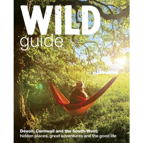 Wild Guide South West: Devon Cornwall and the South West Paperback, Wild Things Publishing