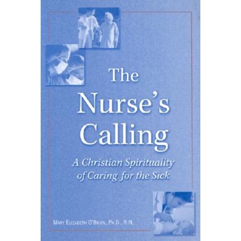 The Nurse''s Calling: A Christian Spirituality of Caring for the Sick Paperback, Paulist Press