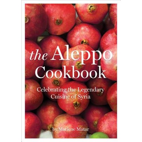 The Aleppo Cookbook: Celebrating the Legendary Cuisine of Syria Paperback, Interlink Books