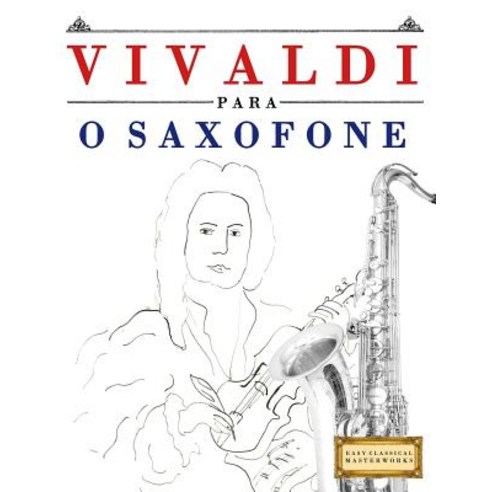 Vivaldi Para O Saxofone: 10 Pecas Faciles Para O Saxofone Livro Para Principiantes Paperback, Createspace Independent Publishing Platform