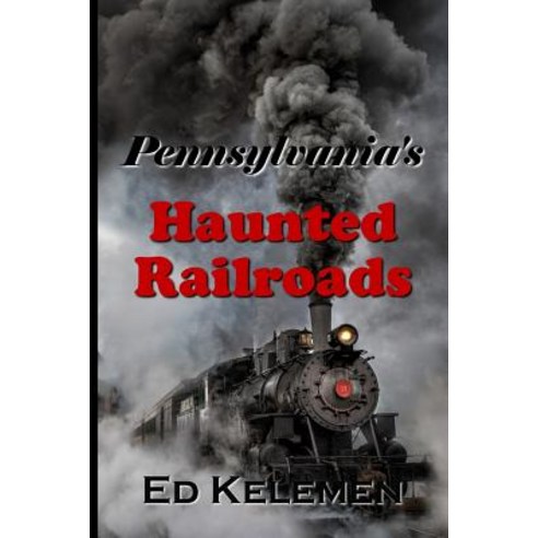 Pennsylvania''s Haunted Railroads Paperback, Createspace Independent Publishing Platform