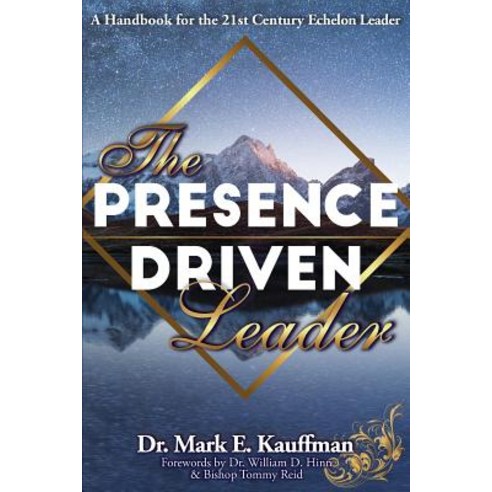 The Presence Driven Leader: A Handbook for the 21st Century Echelon Leader Paperback, Mark Kauffman