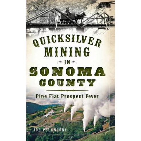 Quicksilver Mining in Sonoma County: Pine Flat Prospect Fever Hardcover, History Press Library Editions