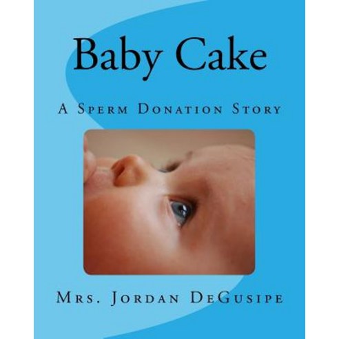Baby Cake- A Sperm Donation Story Paperback, Createspace Independent Publishing Platform