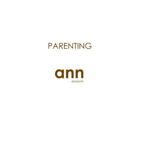 Parenting - Ann Elizabeth Paperback, Createspace Independent Publishing Platform