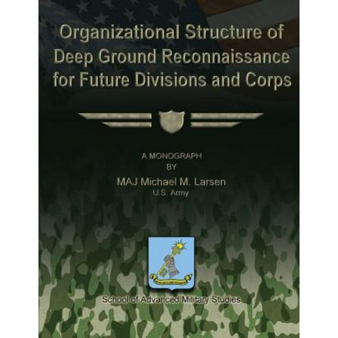Organizational Structure of Deep Ground Reconnaissance for Future Divisions and Corps Paperback, Createspace Independent Publishing Platform
