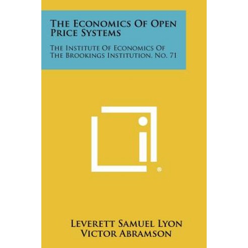 The Economics of Open Price Systems: The Institute of Economics of the Brookings Institution No. 71 Paperback, Literary Licensing, LLC