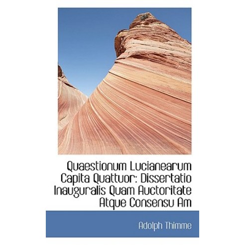 Quaestionum Lucianearum Capita Quattuor: Dissertatio Inauguralis Quam Auctoritate Atque Consensu Am Paperback, BiblioLife